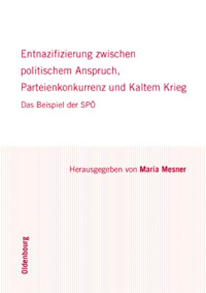 Entnazifizierung zwischen politischem Anspruch, Parteienkonkurrenz und Kaltem Krieg von Mesner,  Maria