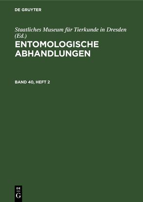 Entomologische Abhandlungen / Entomologische Abhandlungen. Band 40, Heft 2 von Staatliches Museum für Tierkunde in Dresden