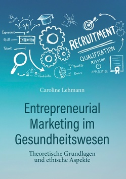 Entrepreneurial Marketing im Gesundheitswesen von Lehmann,  Dr. med. Caroline