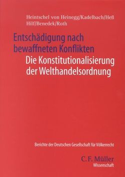 Entschädigung nach bewaffneten Konflikten. Die Konstitutionalisierung der Welthandelsordnung von Benedek,  Wolfgang, Heintschel von Heinegg,  Wolff, Hess,  Burkhard, Hilf,  Meinhard, Kadelbach,  Stefan, Roth,  Wulff-Henning