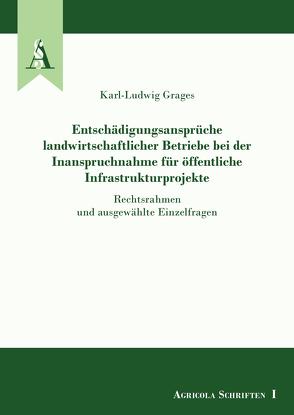 Entschädigungsansprüche landwirtschaftlicher Betriebe bei der Inanspruchnahme für öffentliche Infrastrukturprojekte von Grages,  Karl-Ludwig