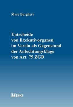 Entscheide von Exekutivorganen im Verein als Gegenstand der Anfechtungsklage von Art. 75 ZGB von Burgherr,  Marc