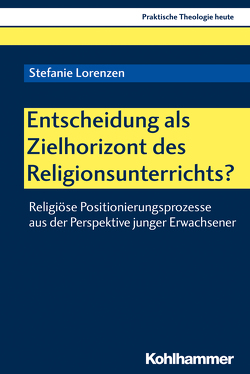 Entscheidung als Zielhorizont des Religionsunterrichts? von Altmeyer,  Stefan, Bauer,  Christian, Fechtner,  Kristian, Klie,  Thomas, Kohler-Spiegel,  Helga, Kranemann,  Benedikt, Lorenzen,  Stefanie, Noth,  Isabelle, Weyel,  Birgit