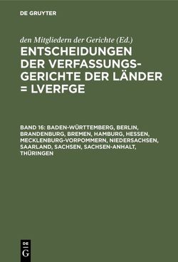 Entscheidungen der Verfassungsgerichte der Länder (LVerfGE) / Baden-Württemberg, Berlin, Brandenburg, Bremen, Hamburg, Hessen, Mecklenburg-Vorpommern, Niedersachsen, Saarland, Sachsen, Sachsen-Anhalt, Thüringen von Von den Mitgliedern der Gerichte