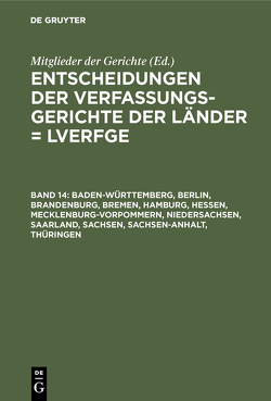 Entscheidungen der Verfassungsgerichte der Länder (LVerfGE) / Baden-Württemberg, Berlin, Brandenburg, Bremen, Hamburg, Hessen, Mecklenburg-Vorpommern, Niedersachsen, Saarland, Sachsen, Sachsen-Anhalt, Thüringen von Von den Mitgliedern der Gerichte