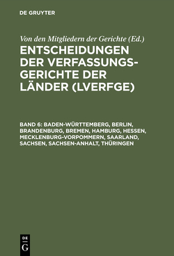 Entscheidungen der Verfassungsgerichte der Länder (LVerfGE) / Baden-Württemberg, Berlin, Brandenburg, Bremen, Hamburg, Hessen, Mecklenburg-Vorpommern, Saarland, Sachsen, Sachsen-Anhalt, Thüringen von Von den Mitgliedern der Gerichte