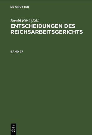 Entscheidungen des Reichsarbeitsgerichts / Entscheidungen des Reichsarbeitsgerichts. Band 27 von Köst,  Ewald
