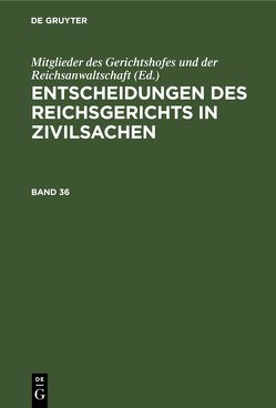 Entscheidungen des Reichsgerichts in Zivilsachen / Entscheidungen des Reichsgerichts in Zivilsachen. Band 36 von Mitglieder des Gerichtshofes und der Reichsanwaltschaft