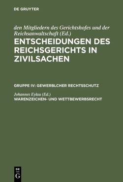 Entscheidungen des Reichsgerichts in Zivilsachen. Gewerblicher Rechtsschutz / Warenzeichen- und Wettbewerbsrecht von Eylau,  Johannes