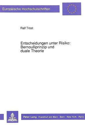 Entscheidungen unter Risiko: Bernoulliprinzip und duale Theorie von Trost,  Ralf