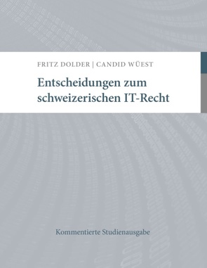 Entscheidungen zum schweizerischen IT-Recht von Dolder,  Fritz, Wüest,  Candid
