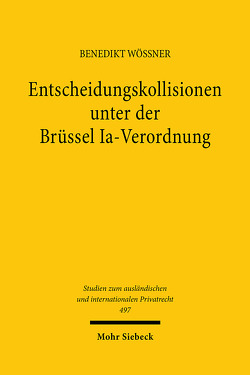 Entscheidungskollisionen unter der Brüssel Ia-Verordnung von Wössner,  Benedikt