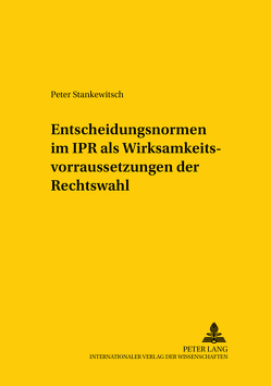 Entscheidungsnormen im IPR als Wirksamkeitsvoraussetzungen der Rechtswahl von Stankewitsch,  Peter