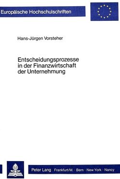 Entscheidungsprozesse in der Finanzwirtschaft der Unternehmung von Vorsteher,  Hans-Jürgen