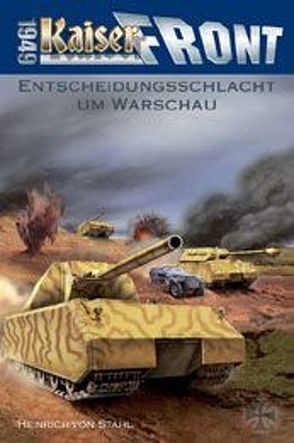 Kaiserfront 1949 Band 4. Entscheidungsschlacht um Warschau von Stahl,  Heinrich von