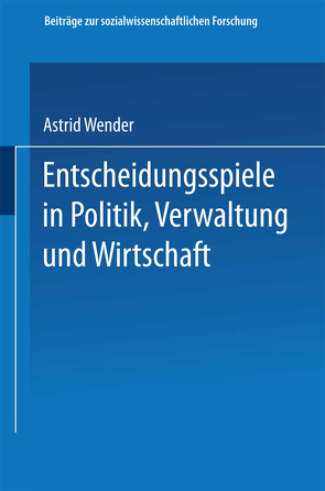 Entscheidungsspiele in Politik, Verwaltung und Wirtschaft von Wender,  Astrid