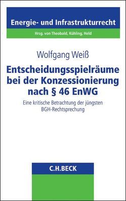 Entscheidungsspielräume bei der Konzessionierung nach § 46 EnWG von Weiß,  Wolfgang