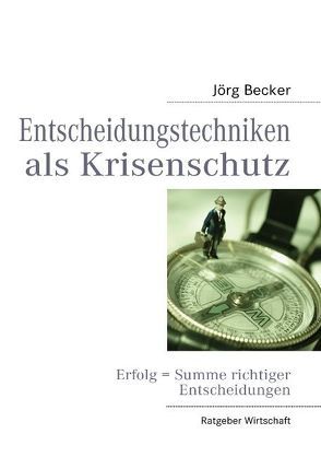 Entscheidungstechniken als Krisenschutz von Becker,  Jörg