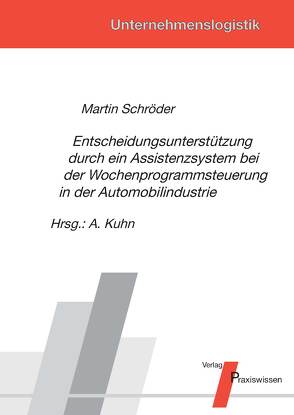 Entscheidungsunterstützung durch ein Assistenzsystem bei der Wochenprogrammsteuerung in der Automobilindustrie von Kuhn,  Axel, Schröder,  Martin