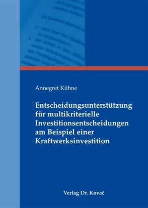 Entscheidungsunterstützung für multikriterielle Investitionsentscheidungen am Beispiel einer Kraftwerksinvestition von Kühne,  Annegret