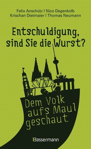 „Entschuldigung, sind Sie die „Entschuldigung, sind Sie die Wurst?“: Die Witzigsten, originellsten und absurdesten Gespräche aufgeschnappt auf Deutschlands Straßen von Anschütz,  Felix, Degenkolb,  Nico, Dietmaier,  Krischan, Neumann,  Thomas