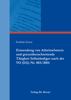 Entsendung von Arbeitnehmern und grenzüberschreitende Tätigkeit Selbständiger nach der VO (EG) Nr. 883/2004 von Kruse,  Kathrin