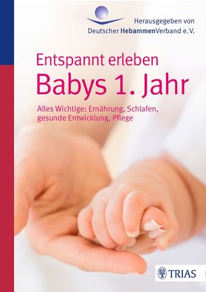 Entspannt erleben: Babys 1. Jahr von Deutscher Hebammenverband e.V.