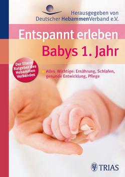 Entspannt erleben: Babys 1. Jahr von Deutscher Hebammenverband,  Deutscher