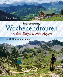 Entspannte Wochenendtouren in den Bayerischen Alpen – mit allen Tourenkarten zum Download von Auer,  Simon