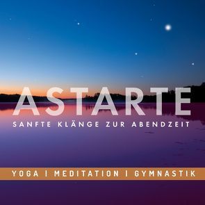 Entspannungsmusik: ASTARTE – Sanfte Klänge zur Abendzeit von Riss-Tafilaj,  Carola