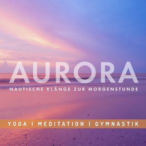 Entspannungsmusik: AURORA – Nautische Klänge zur Morgenstunde von Riss-Tafilaj,  Carola