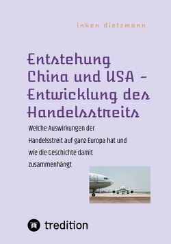 Entstehung China und USA – Entwicklung des Handelsstreits von dietzmann,  inken
