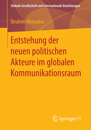 Entstehung der neuen politischen Akteure im globalen Kommunikationsraum von Ahmadov,  Ibrahim
