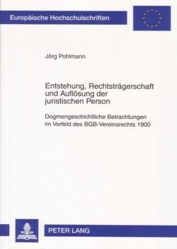 Entstehung, Rechtsträgerschaft und Auflösung der juristischen Person von Pohlmann,  Jörg