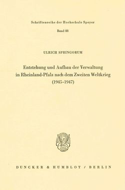 Entstehung und Aufbau der Verwaltung in Rheinland-Pfalz nach dem Zweiten Weltkrieg (1945 – 1947). von Springorum,  Ulrich