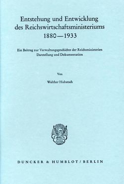 Entstehung und Entwicklung des Reichswirtschaftsministeriums 1880–1933. von Hubatsch,  Walther