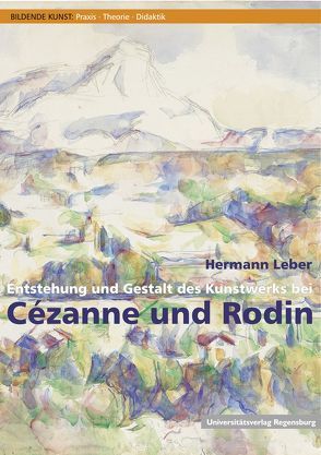Entstehung und Gestalt des Kunstwerks bei Cézanne und Rodin von Leber,  Hermann