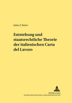 Entstehung und staatsrechtliche Theorie der italienischen «Carta del Lavoro» von Reiter,  Julius F.