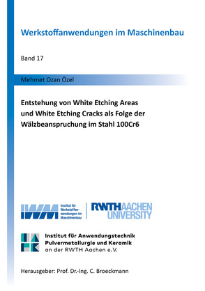Entstehung von White Etching Areas und White Etching Cracks als Folge der Wälzbeanspruchung im Stahl 100Cr6 von Özel,  Mehmet Ozan