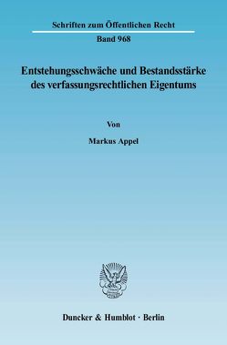 Entstehungsschwäche und Bestandsstärke des verfassungsrechtlichen Eigentums. von Appel,  Markus