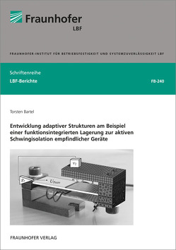 Entwicklung adaptiver Strukturen am Beispiel einer funktionsintegrierten Lagerung zur aktiven Schwingisolation empfindlicher Geräte. von Bartel,  Torsten