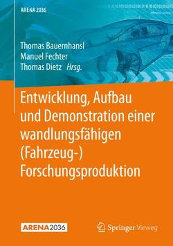 Entwicklung, Aufbau und Demonstration einer wandlungsfähigen (Fahrzeug-) Forschungsproduktion von Bauernhansl,  Thomas, Dietz,  Thomas, Fechter,  Manuel