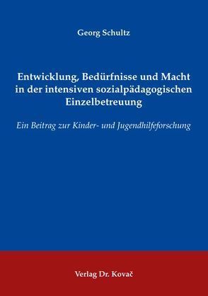 Entwicklung, Bedürfnisse und Macht in der intensiven sozialpädagogischen Einzelbetreuung von Schultz,  Georg