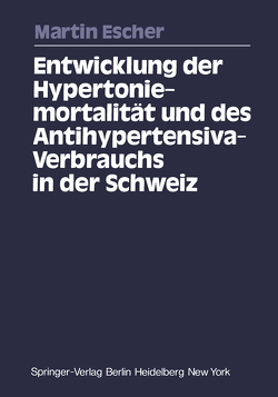 Entwicklung der Hypertoniemortalität und des Antihypertensiva-Verbrauchs in der Schweiz von Escher,  Martin
