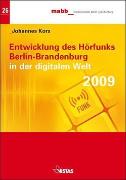Entwicklung des Hörfunks Berlin-Brandenburg 2009 in der digitalen Welt von Kors,  Johannes