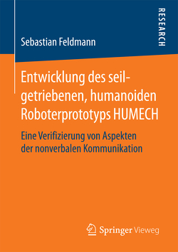 Entwicklung des seilgetriebenen, humanoiden Roboterprototyps HUMECH von Feldmann,  Sebastian