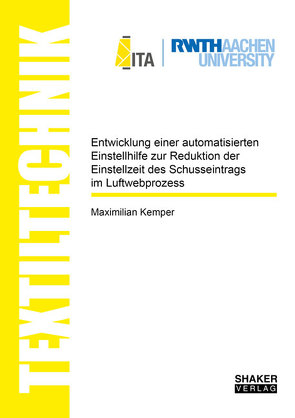 Entwicklung einer automatisierten Einstellhilfe zur Reduktion der Einstellzeit des Schusseintrags im Luftwebprozess von Kemper,  Maximilian