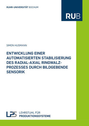 Entwicklung einer automatisierten Stabilisierung des Radial-Axial Ringwalzprozesses durch bildgebende Sensorik von Husmann,  Simon