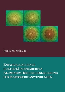 Entwicklung einer duktilitätsoptimierten Aluminium-Druckgusslegierung für Karosserieanwendungen von Müller,  Robin