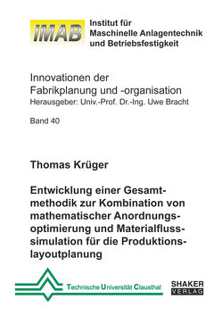 Entwicklung einer Gesamtmethodik zur Kombination von mathematischer Anordnungsoptimierung und Materialflusssimulation für die Produktionslayoutplanung von Krueger,  Thomas